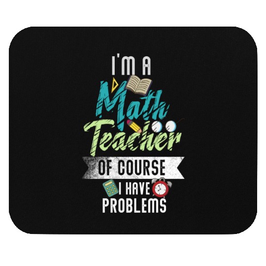 I'm A Math Teacher Of Course I Have Problems Mouse Pads