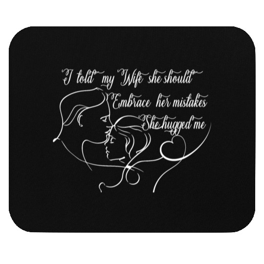 I Told My Wife She Should Embrace Her Mistakes Mouse Pads