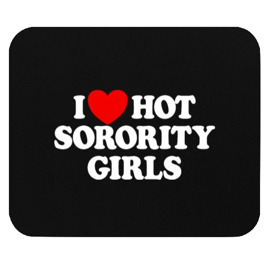 I Love Hot Sorority Girls College Men's Hot Girlsm Mouse Pads