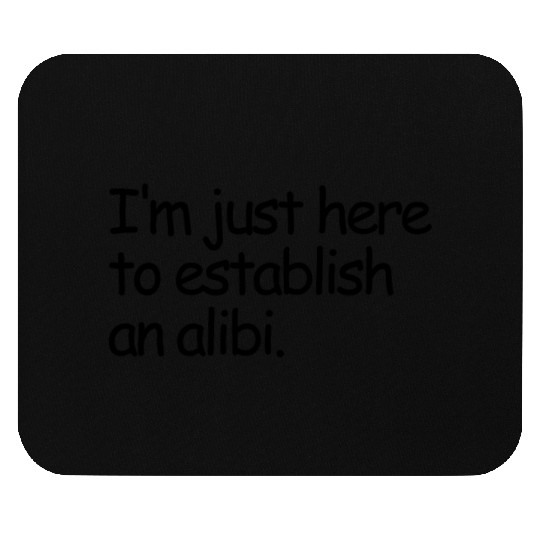 I'm Just Here To Establish An Alibi True Crime Mouse Pads