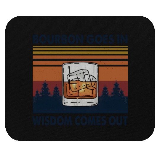 Bourbon Goes In Wisdom Comes Out Mouse Pads