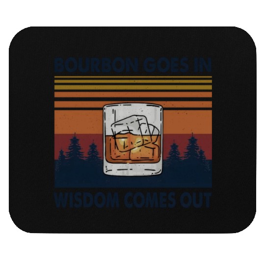 Bourbon Goes In Wisdom Comes Out Mouse Pads