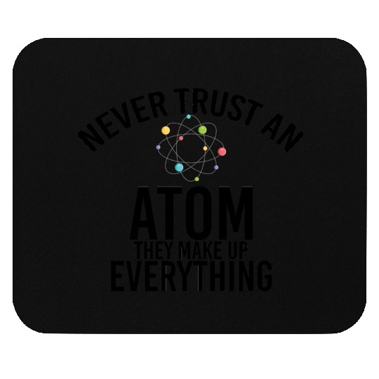 never trust an atom they make up everything Mouse Pads