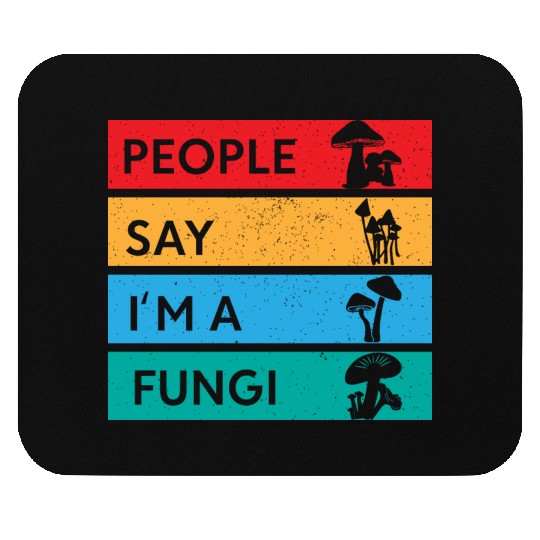 People Say I'm A Fungi Is Mushroom Mouse Pads