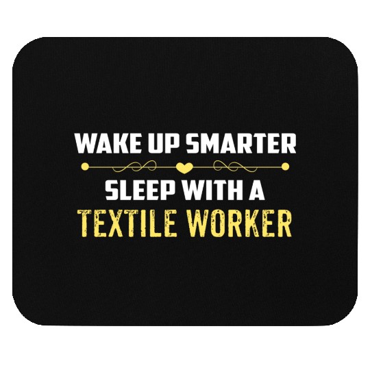 Wake Up Smarter Sleep With A TEXTILE WORKER Mouse Pads