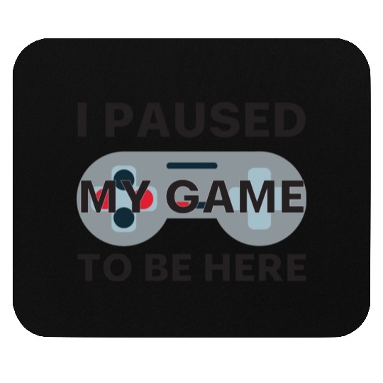 I Paused My Game To Be Here. Mouse Pads
