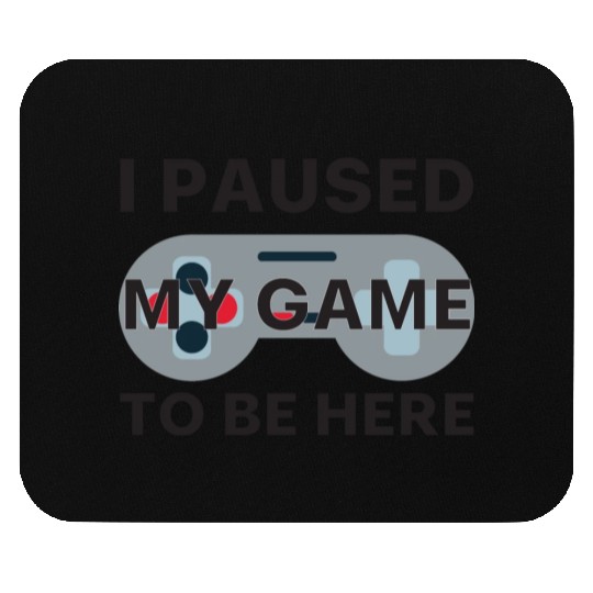 I Paused My Game To Be Here. Mouse Pads