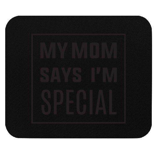 My mom says I'm SPECIAL Mouse Pads