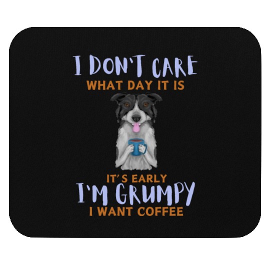 I Don't Care What Day It Is It's Early I'm Grumpy Mouse Pads