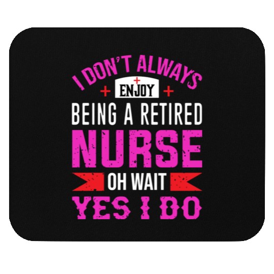 I Don't Always Enjoy Being A Retired Nurse Oh Wait Mouse Pads