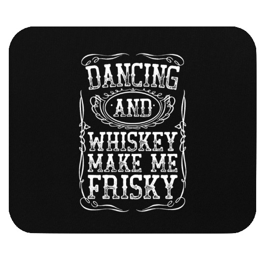Dancing And Whiskey Make Me Frisky White Bourbon Mouse Pads