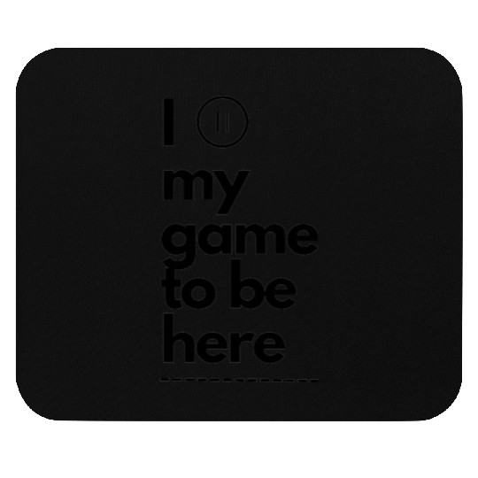 I paused my game to be here Mouse Pads