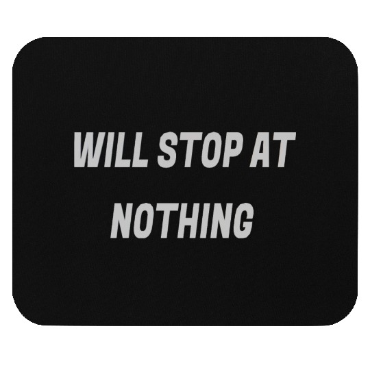 Will stop at nothing Mouse Pads