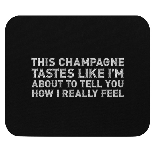 This Champagne Tastes Like I Really Drink Alcohol Mouse Pads