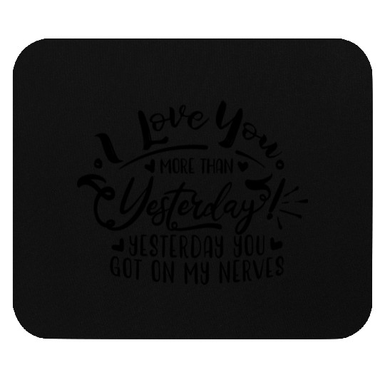 I Love You More Than Yesterday Mouse Pads