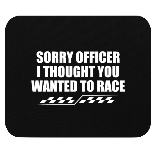 Sorry officer i thought you wanted to race Mouse Pads