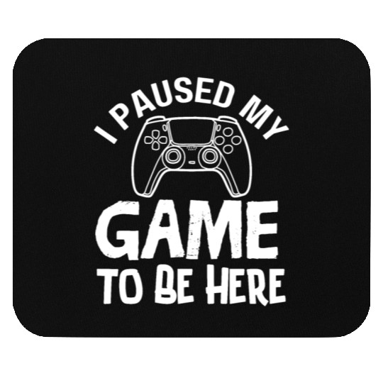 I' Paused My Game to Be Here Mouse Pads