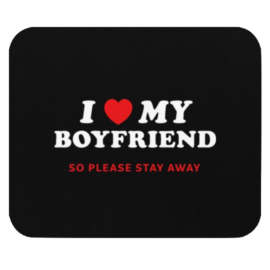I Love My Boyfriend So Please Stay Away Mouse Pads