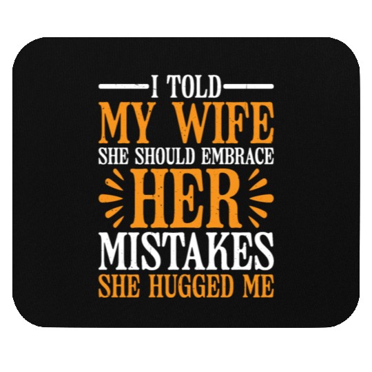 I Told My Wife She Should Embrace Her Mistakes 22 Mouse Pads