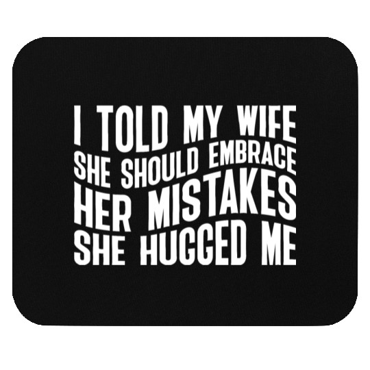I Told My Wife She Should Embrace Her Mistakes 23 Mouse Pads