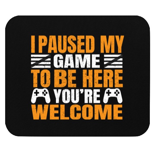 I Paused My Game To Be Here You're Welcometee Mouse Pads