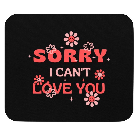 Sorry I Can't Love You . Mouse Pads
