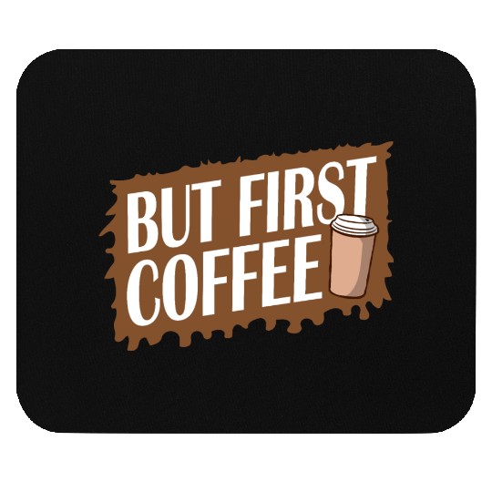But First Coffee Funny Addicted Caffeine Lover Mouse Pads