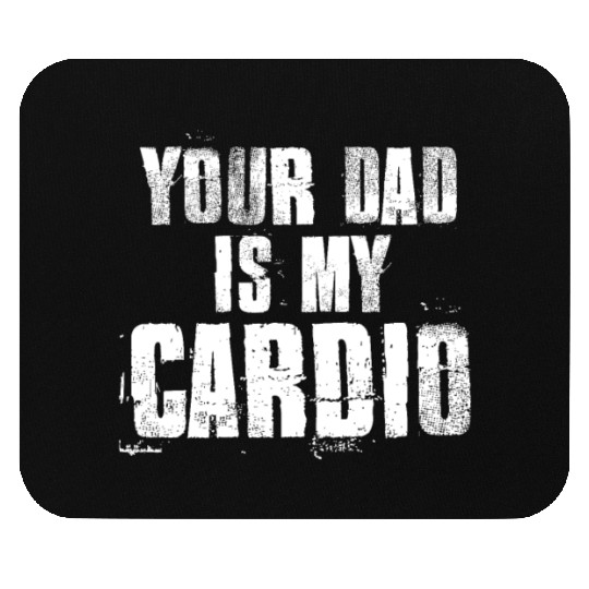 Your Dad Is My Cardio Funny Mom Sayings Mouse Pads