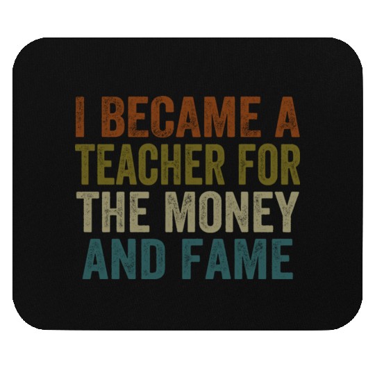 i became a teacher for the money and fame Mouse Pads