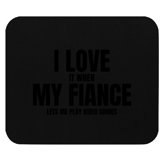 I Love It When My Fiance Lets Me Play Video Games Mouse Pads