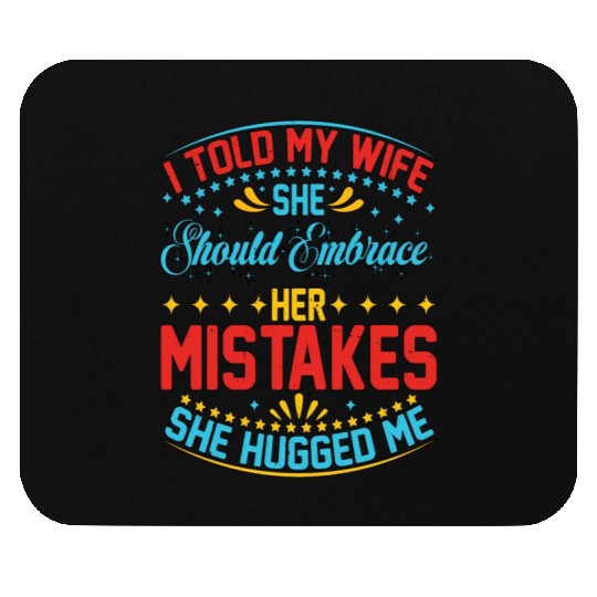 I Told My Wife She Should Embrace Her Mistakes 20 Mouse Pads