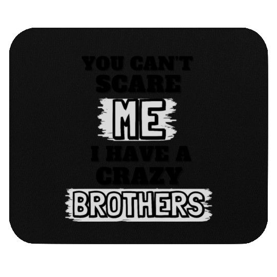 You Can't Scare Me I Have A Crazy Brothers funny Mouse Pads