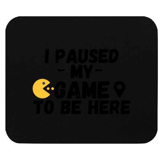 I Paused My Game to Be Here Funny Video Gamer Mouse Pads