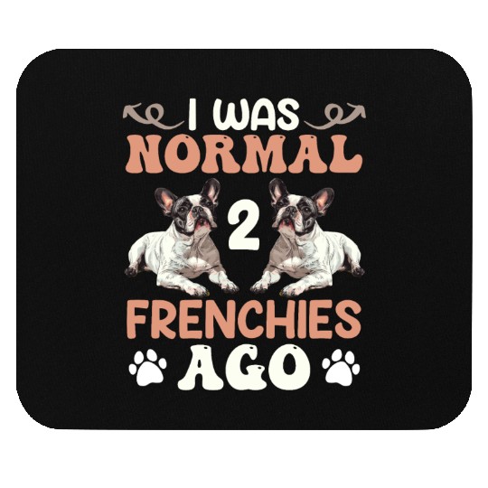 Frenchie I was Normal before 2 French Bulldogs Ago Mouse Pads