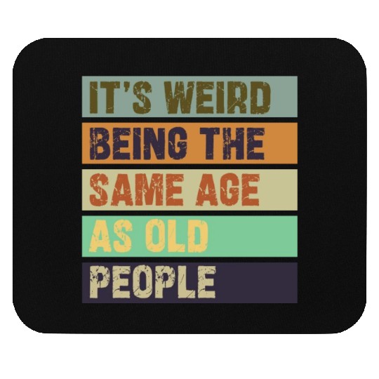 It's Weird Being The Same Age As Old People Retro Mouse Pads