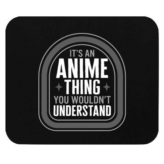 Its An Anime Thing You Wouldnt Understand Mouse Pads