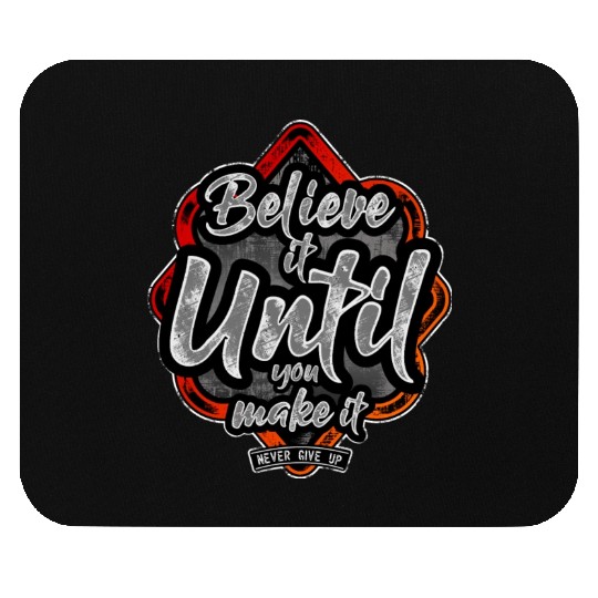 Believe it until you make it, never give up Mouse Pads