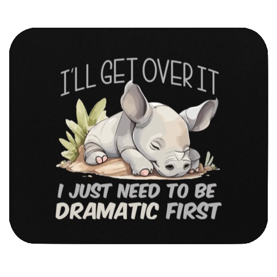I'll Get Over It I Just Need To Be Dramatic First Mouse Pads