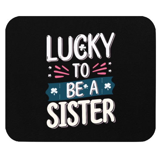 Lucky to be a sister - Happy big sisters, brother Mouse Pads