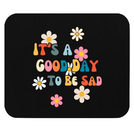 It's A Good Day To Be Sad Fatalism Mouse Pads