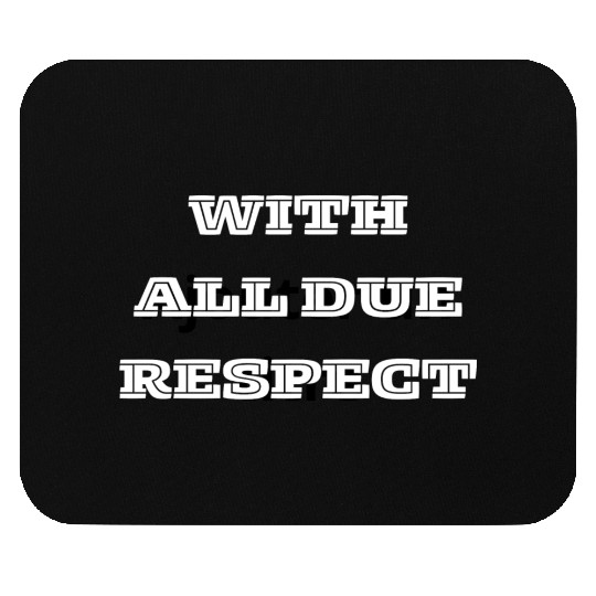 WITH all due respect Mouse Pads