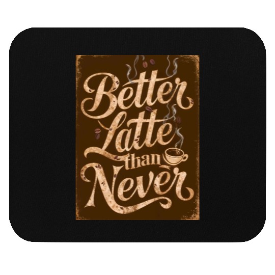 Better Latte Than Never - For Coffee Lovers Mouse Pads