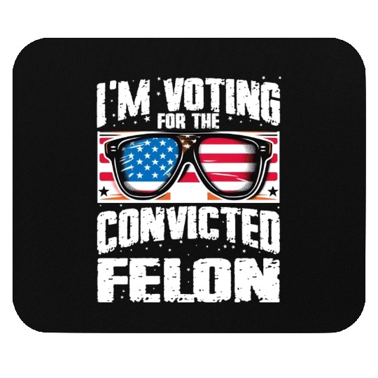 I'm Voting For The Convicted Felon Funny Pro Trump Mouse Pads