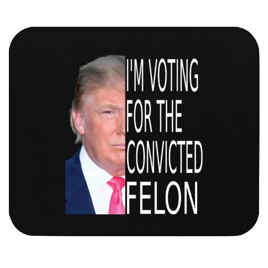I'm Voting For The Convicted Felon Funny Pro Trump Mouse Pads