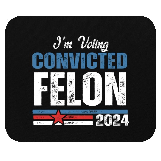I'm Voting For The Convicted Felon 2024 Mouse Pads