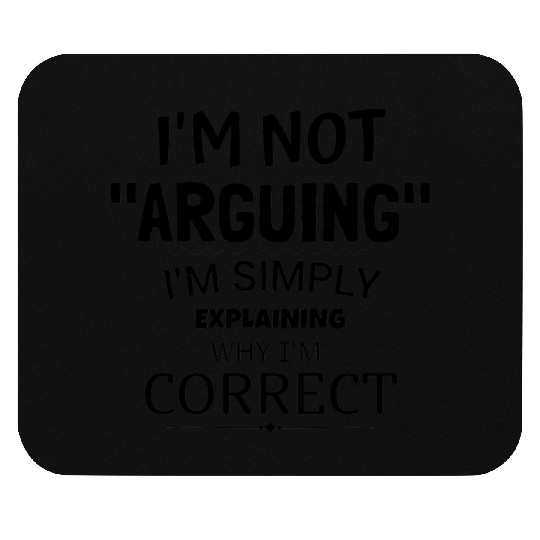 I'm Not Arguing, I'm Just Correct Mouse Pads
