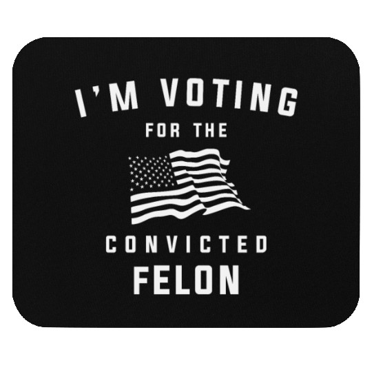 I'm Voting For The Convicted Felon Pro Trump 2024 Mouse Pads