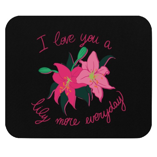 I Love you a Lily more everyday Mouse Pads