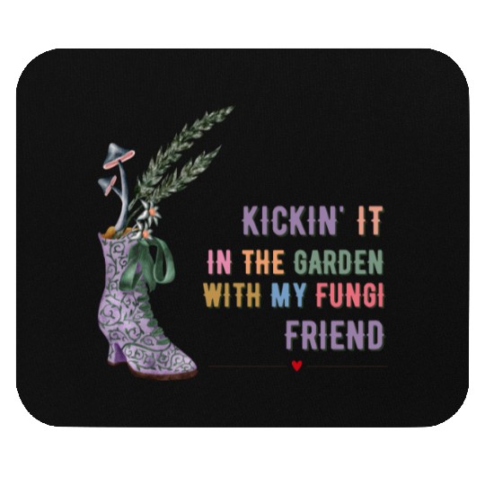 Kickin' It In The Garden With My Fungi Friend Mouse Pads