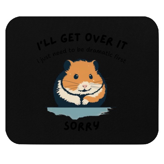 i'll get over it, but dramatic first sorry - hamst Mouse Pads